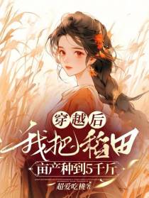 穿越后,我把稻田亩产种到5千斤